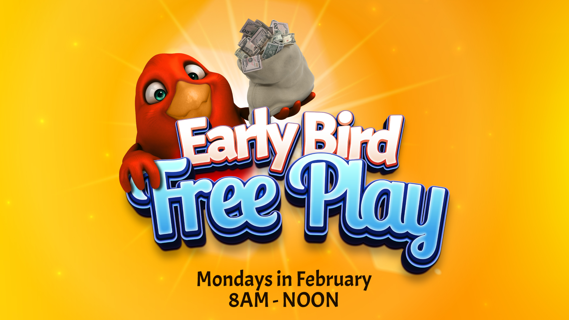 Early Bird Free Play Mondays in February 8AM - Noon Play right on your machine Win up to $500