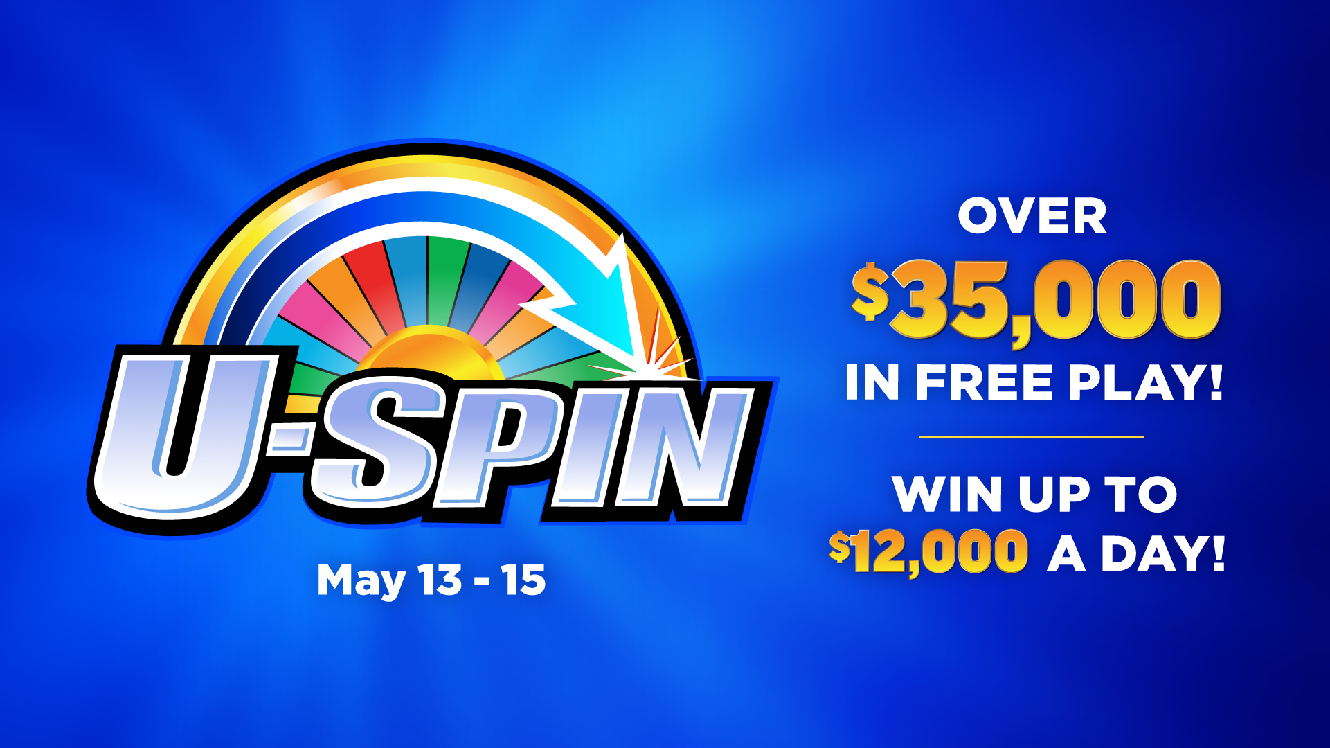 U-Spin May 13-15 Over $35,000 In Free Play! win Up to $12,000 A Day!